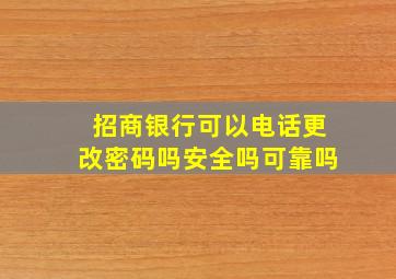 招商银行可以电话更改密码吗安全吗可靠吗