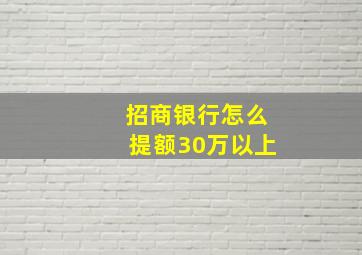 招商银行怎么提额30万以上