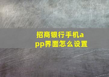 招商银行手机app界面怎么设置