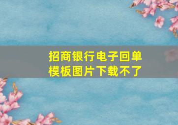 招商银行电子回单模板图片下载不了