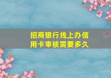 招商银行线上办信用卡审核需要多久