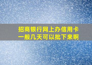 招商银行网上办信用卡一般几天可以批下来啊