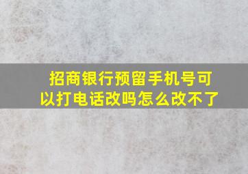 招商银行预留手机号可以打电话改吗怎么改不了