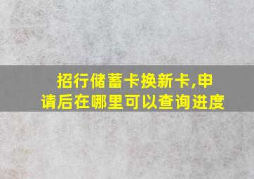 招行储蓄卡换新卡,申请后在哪里可以查询进度