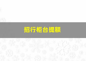 招行柜台提额