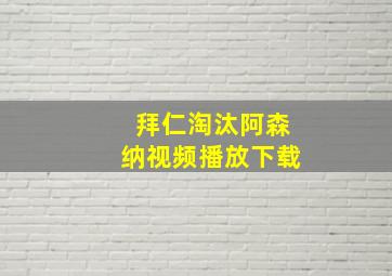 拜仁淘汰阿森纳视频播放下载