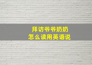 拜访爷爷奶奶怎么读用英语说