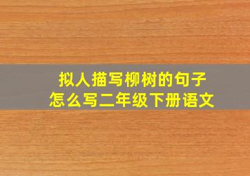 拟人描写柳树的句子怎么写二年级下册语文