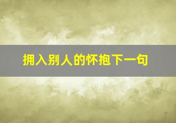 拥入别人的怀抱下一句