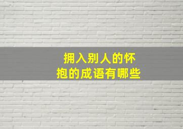 拥入别人的怀抱的成语有哪些