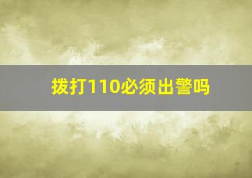 拨打110必须出警吗