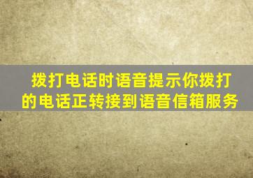 拨打电话时语音提示你拨打的电话正转接到语音信箱服务