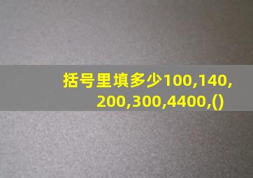 括号里填多少100,140,200,300,4400,()