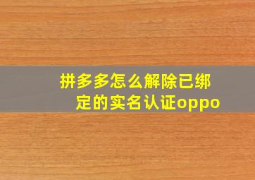 拼多多怎么解除已绑定的实名认证oppo