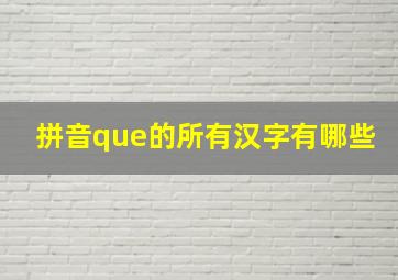 拼音que的所有汉字有哪些