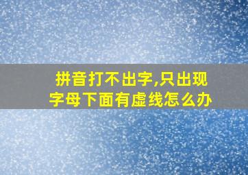 拼音打不出字,只出现字母下面有虚线怎么办