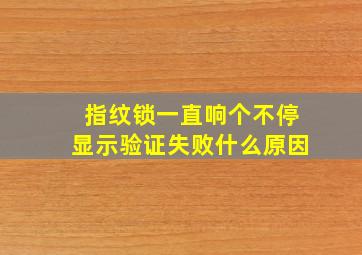 指纹锁一直响个不停显示验证失败什么原因