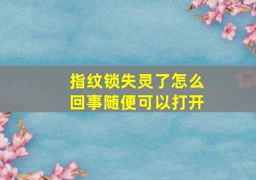 指纹锁失灵了怎么回事随便可以打开