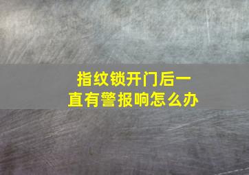 指纹锁开门后一直有警报响怎么办