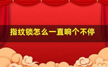 指纹锁怎么一直响个不停