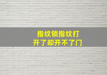 指纹锁指纹打开了却开不了门