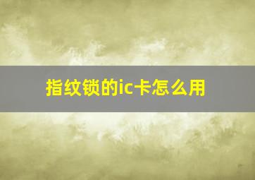 指纹锁的ic卡怎么用