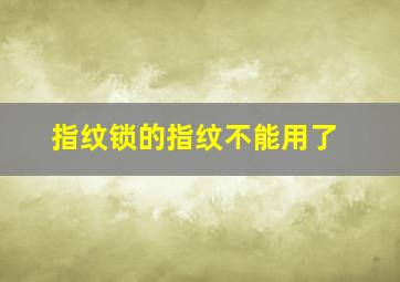 指纹锁的指纹不能用了