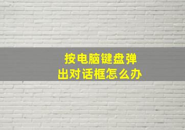 按电脑键盘弹出对话框怎么办