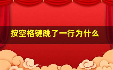 按空格键跳了一行为什么