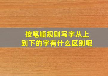 按笔顺规则写字从上到下的字有什么区别呢