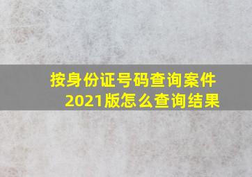 按身份证号码查询案件2021版怎么查询结果