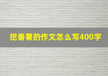 挖番薯的作文怎么写400字