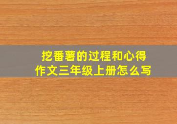 挖番薯的过程和心得作文三年级上册怎么写