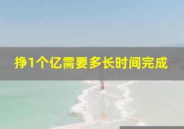 挣1个亿需要多长时间完成