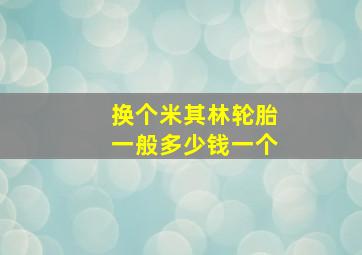 换个米其林轮胎一般多少钱一个