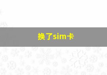 换了sim卡