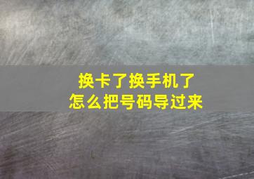 换卡了换手机了怎么把号码导过来