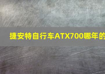 捷安特自行车ATX700哪年的