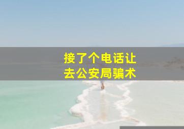 接了个电话让去公安局骗术