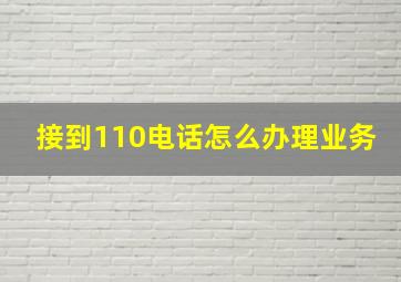 接到110电话怎么办理业务