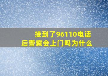 接到了96110电话后警察会上门吗为什么