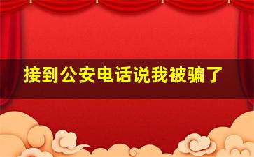 接到公安电话说我被骗了