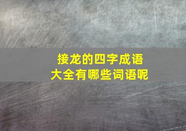 接龙的四字成语大全有哪些词语呢