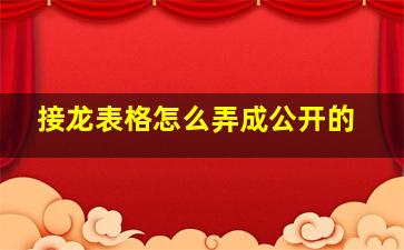 接龙表格怎么弄成公开的