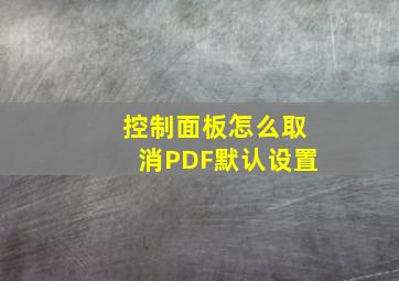 控制面板怎么取消PDF默认设置