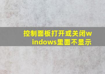 控制面板打开或关闭windows里面不显示