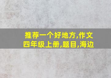 推荐一个好地方,作文四年级上册,题目,海边