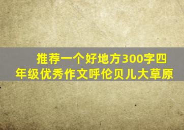 推荐一个好地方300字四年级优秀作文呼伦贝儿大草原