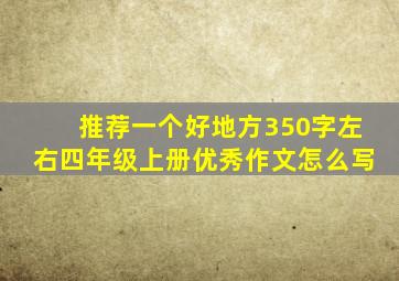 推荐一个好地方350字左右四年级上册优秀作文怎么写