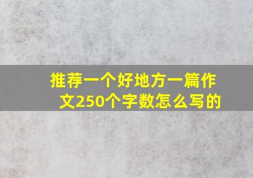 推荐一个好地方一篇作文250个字数怎么写的